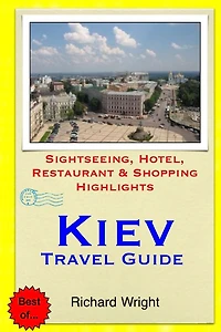 Kiev Travel Guide: Sightseeing, Hotel, Restaurant & Shopping Highlights
