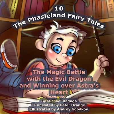 The Phasieland Fairy Tales - 10: The Magic Battle with the Evil Dragon and Winning over Astra's Heart