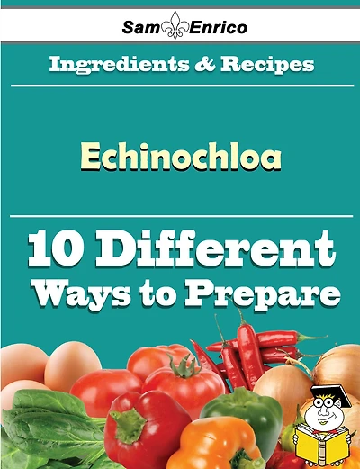 10 Ways to Use Echinochloa (Recipe Book)