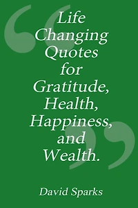 Life Changing Quotes for Gratitude, Health, Happiness and Wealth