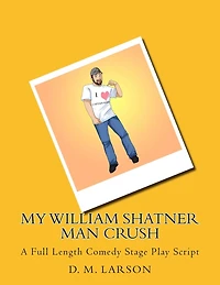 My William Shatner Man Crush: A Full Length Comedy Stage Play Script