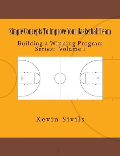Simple Concepts To Improve Your Basketball Team: Volume One