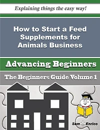 How to Start a Feed Supplements for Animals Business (Beginners Guide)