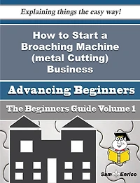 How to Start a Broaching Machine (metal Cutting) Business (Beginners Guide)