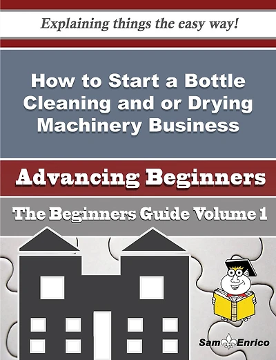 How to Start a Bottle Cleaning and or Drying Machinery Business (Beginners Guide)