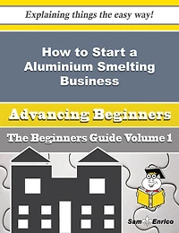How to Start a Aluminium Smelting Business (Beginners Guide)