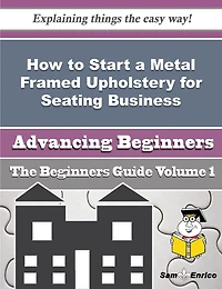 How to Start a Metal Framed Upholstery for Seating Business (Beginners Guide)