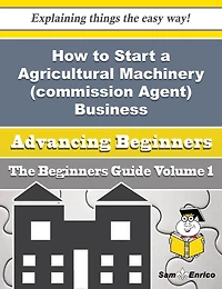 How to Start a Agricultural Machinery (commission Agent) Business (Beginners Guide)