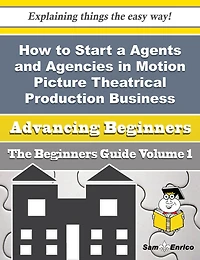 How to Start a Agents and Agencies in Motion Picture Theatrical Production Business (Beginners Guid