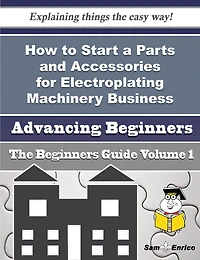 How to Start a Parts and Accessories for Electroplating Machinery Business (Beginners Guide)