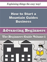 How to Start a Mountain Guides Business (Beginners Guide)