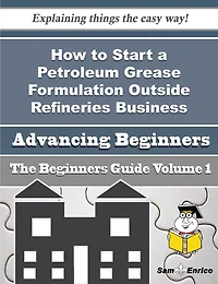How to Start a Petroleum Grease Formulation Outside Refineries Business (Beginners Guide)