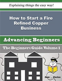 How to Start a Fire Refined Copper Business (Beginners Guide)