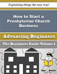How to Start a Presbyterian Church Business (Beginners Guide)