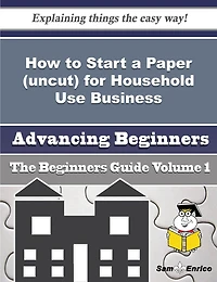 How to Start a Paper (uncut) for Household Use Business (Beginners Guide)