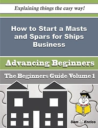 How to Start a Masts and Spars for Ships Business (Beginners Guide)