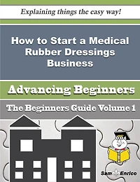 How to Start a Medical Rubber Dressings Business (Beginners Guide)