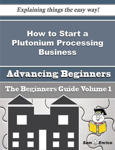 How to Start a Plutonium Processing Business (Beginners Guide)