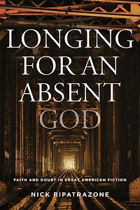 Longing for an Absent God: Faith and Doubt Great American Fiction