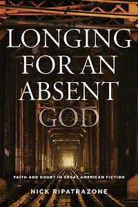 Longing for an Absent God: Faith and Doubt Great American Fiction