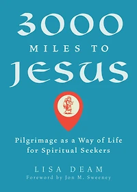 3000 Miles to Jesus: Pilgrimage as a Way of Life for Spiritual Seekers