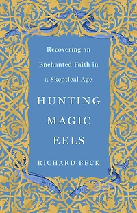 Hunting Magic Eels: Recovering an Enchanted Faith a Skeptical Age
