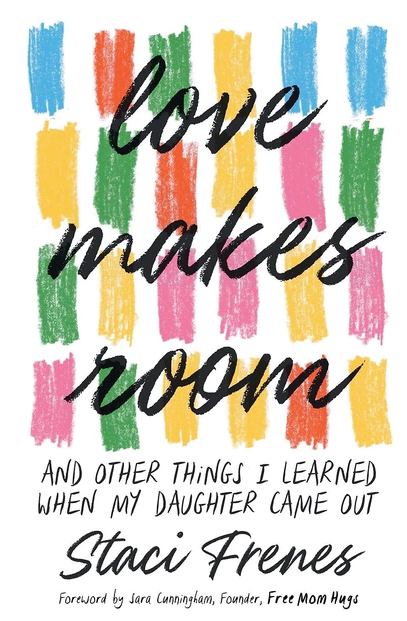 Love Makes Room: And Other Things I Learned When My Daughter Came Out