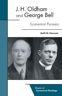 J. H. Oldham and George Bell: Ecumenical Pioneers