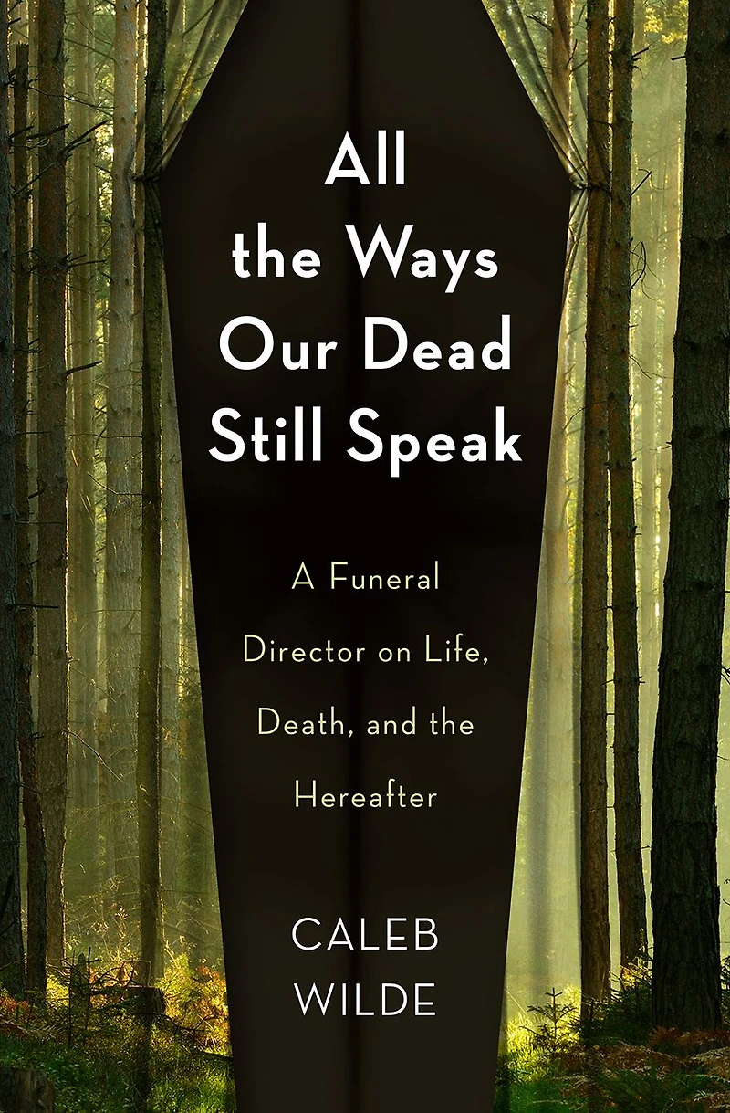 All the Ways Our Dead Still Speak: A Funeral Director on Life, Death, and Hereafter