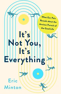 It's Not You, Everything: What Our Pain Reveals about the Anxious Pursuit of Good Life