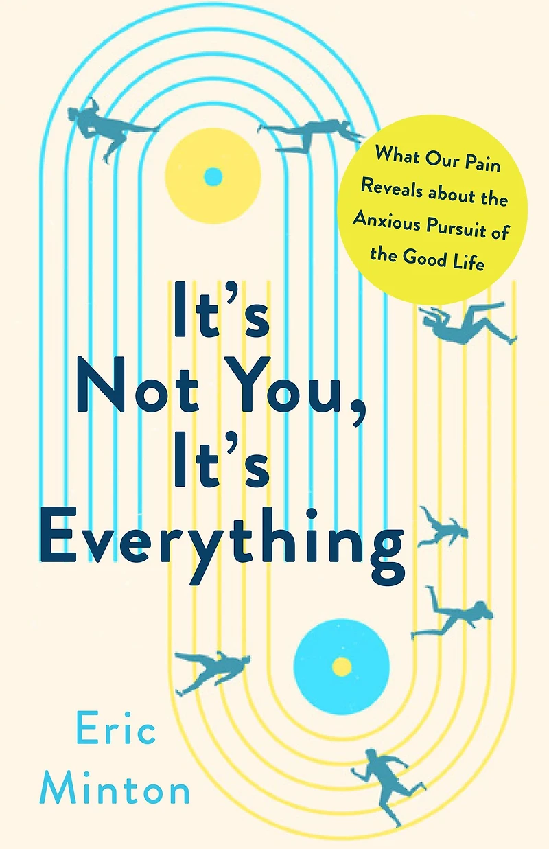 It's Not You, Everything: What Our Pain Reveals about the Anxious Pursuit of Good Life