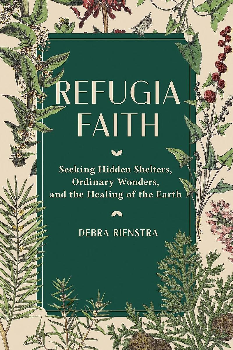 Refugia Faith: Seeking Hidden Shelters, Ordinary Wonders, and the Healing of Earth