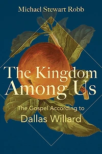 The Kingdom Among Us: Gospel According to Dallas Willard
