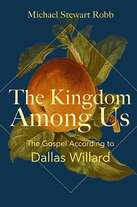 The Kingdom Among Us: Gospel According to Dallas Willard
