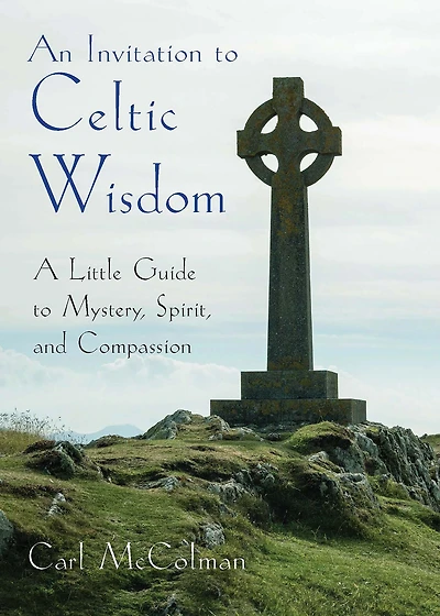 An Invitation to Celtic Wisdom: A Little Guide Mystery, Spirit, and Compassion