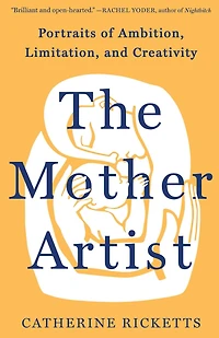 The Mother Artist: Portraits of Ambition, Limitation, and Creativity