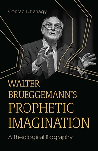 Walter Brueggemann's Prophetic Imagination: A Theological Biography