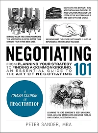 Negotiating 101: From Planning Your Strategy to Finding a Common Ground, an Essential Guide the Art of