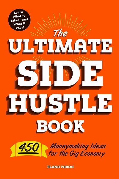 the Ultimate Side Hustle Book: 450 Moneymaking Ideas for Gig Economy