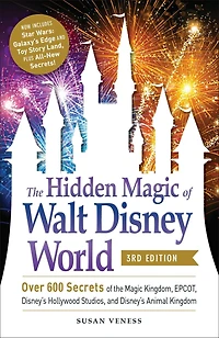 the Hidden Magic of Walt Disney World, 3rd Edition: Over 600 Secrets Kingdom, EPCOT, Disney's Hollywood Studios, and Animal Kingdom