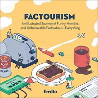 Factourism: An Illustrated Journey of Funny, Horrible, and Unbelievable Facts about.Everything