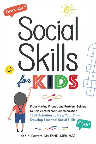 Social Skills for Kids: From Making Friends and Problem-Solving to Self-Control Communication, 150+ Activities Help Your Child Develop Essential