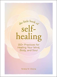 The Little Book of Self-Healing: 150+ Practices for Healing Your Mind, Body, and Soul