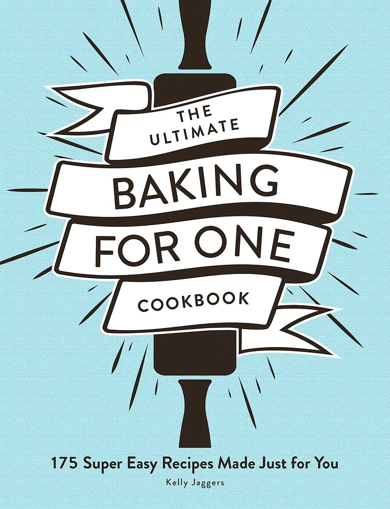 The Ultimate Baking for One Cookbook: 175 Super Easy Recipes Made Just You