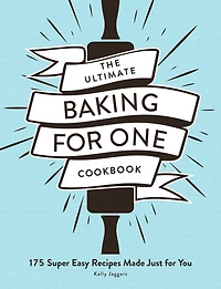 The Ultimate Baking for One Cookbook: 175 Super Easy Recipes Made Just You