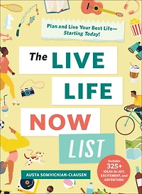 The Live Life Now List: Plan and Your Best Life-Starting Today!