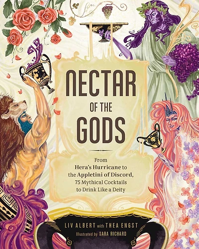 Nectar of the Gods: From Hera's Hurricane to Appletini Discord, 75 Mythical Cocktails Drink Like a Deity