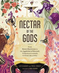 Nectar of the Gods: From Hera's Hurricane to Appletini Discord, 75 Mythical Cocktails Drink Like a Deity
