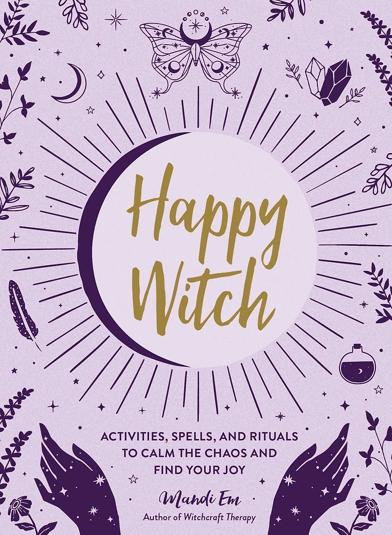 Happy Witch: Activities, Spells, and Rituals to Calm the Chaos Find Your Joy