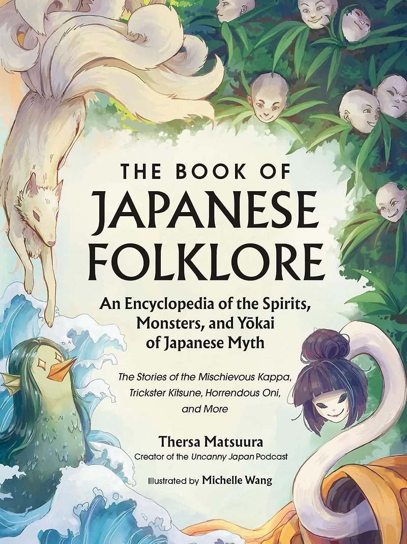 the Book of Japanese Folklore: An Encyclopedia Spirits, Monsters, and Yokai Myth: Stories Mischievous Kappa, Trickster Kitsune, Horrendous Oni, More